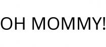 OH MOMMY!