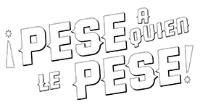 ¡PESE A QUIEN LE PESE!