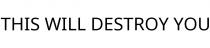 THIS WILL DESTROY YOU