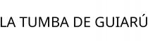 LA TUMBA DE GUIARÚ