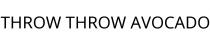 THROW THROW AVOCADO