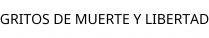 GRITOS DE MUERTE Y LIBERTAD
