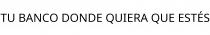 TU BANCO DONDE QUIERA QUE ESTÉS