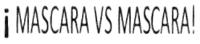 ¡MASCARA VS MASCARA!
