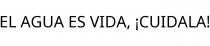 EL AGUA ES VIDA; ¡CUIDALA!