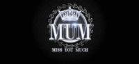 MUM MISS YOU MUCH