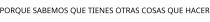 PORQUE SABEMOS QUE TIENES OTRAS COSAS QUE HACER