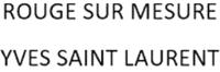 ROUGE SUR MESURE YVES SAINT LAURENT