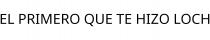 EL PRIMERO QUE TE HIZO LOCH