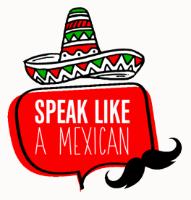 SPEAK LIKE A MEXICAN
