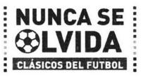 NUNCA SE OLVIDA; CLÁSICOS DEL FUTBOL
