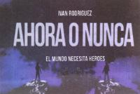 IVAN RODRIGUEZ AHORA O NUNCA EL MUNDO NECESITA HEROES