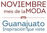 GUANAJUATO INSPIRACIÓN QUE VISTE; NOVIEMBRE MES DE LA MODA