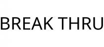 BREAK THRU