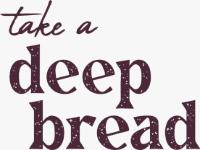 TAKE A DEEP BREAD