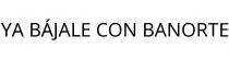 YA BÁJALE CON BANORTE