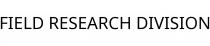FIELD RESEARCH DIVISION
