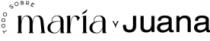 TODO SOBRE MARIA Y JUANA