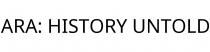 ARA; HISTORY UNTOLD