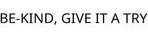BE-KIND; GIVE IT A TRY