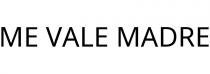ME VALE MADRE