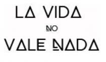 LA VIDA NO VALE NADA