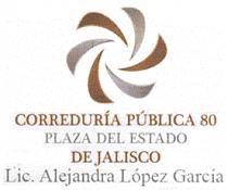 CORREDURÍA PÚBLICA 80 PLAZA DEL ESTADO DE JALISCO LIC. ALEJANDRA LÓPEZ GARCÍA