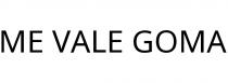 ME VALE GOMA