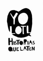 YOLOTL; HISTORIAS QUE LATEN