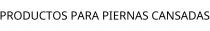 PRODUCTOS PARA PIERNAS CANSADAS