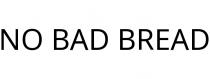 NO BAD BREAD