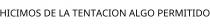 HICIMOS DE LA TENTACION ALGO PERMITIDO