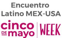 ENCUENTRO LATINO MEX-USA CINCO DE MAYO WEEK