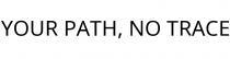 YOUR PATH; NO TRACE