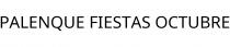 PALENQUE FIESTAS OCTUBRE