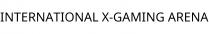 INTERNATIONAL X-GAMING ARENA
