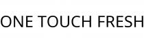 ONE TOUCH FRESH