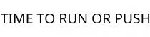 TIME TO RUN OR PUSH