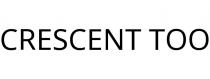 CRESCENT TOO