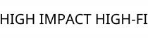 HIGH IMPACT HIGH-FI