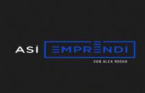 ASÍ EMPRENDÍ CON ALEX ROCHA