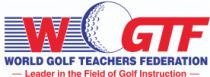 WGTF WORLD GOLF TEACHERS FEDERATION LEADER IN THE FIELD OF GOLF INSTRUCTION