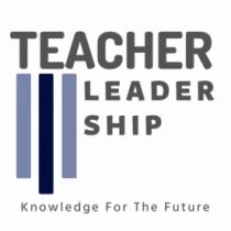 TEACHER LEADERSHIP KNOWLEDGE FOR THE FUTURE