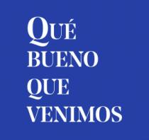 QUÉ BUENO QUE VENIMOS