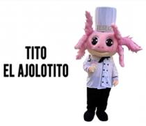 TITO EL AJOLOTITO IESEG INSTITUTO DE ESTUDIOS SUPERIORES EN GASTRONOMIA