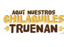 AQUÍ NUESTROS CHILAQUILES TRUENAN