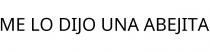 ME LO DIJO UNA ABEJITA