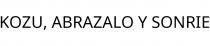 KOZU; ABRAZALO Y SONRIE