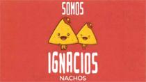 SOMOS IGNACIOS NACHOS