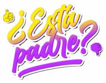 ¿ESTÁ PADRE?